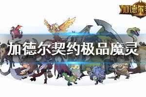 《加德尔契约》极品魔灵介绍 极品魔灵技能效果一览