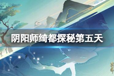 《阴阳师》绮都探秘第五天怎么过 绮都探秘海上迷宫通关攻略