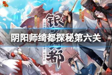 《阴阳师》绮都探秘第六关怎么过 绮都探秘到此一游通关攻略