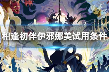 《阴阳师》相逢初伴伊邪娜美试用条件介绍