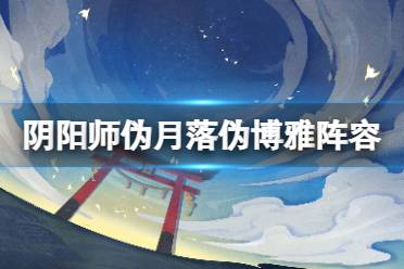 阴阳师伪月落伪博雅阵容怎么搭